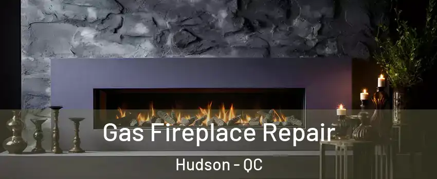  Gas Fireplace Repair Hudson - QC