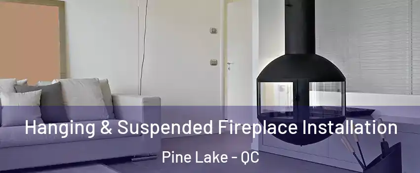  Hanging & Suspended Fireplace Installation Pine Lake - QC