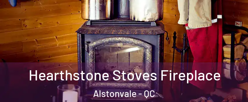 Hearthstone Stoves Fireplace Alstonvale - QC