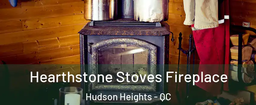  Hearthstone Stoves Fireplace Hudson Heights - QC