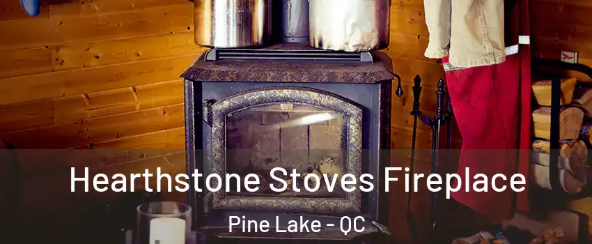  Hearthstone Stoves Fireplace Pine Lake - QC