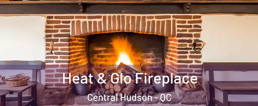  Heat & Glo Fireplace Central Hudson - QC