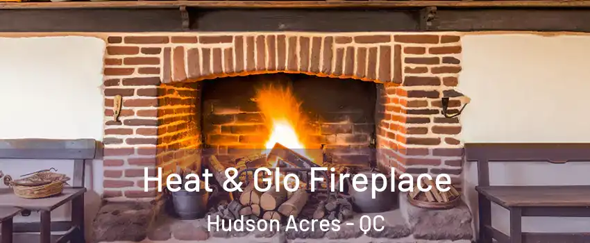  Heat & Glo Fireplace Hudson Acres - QC