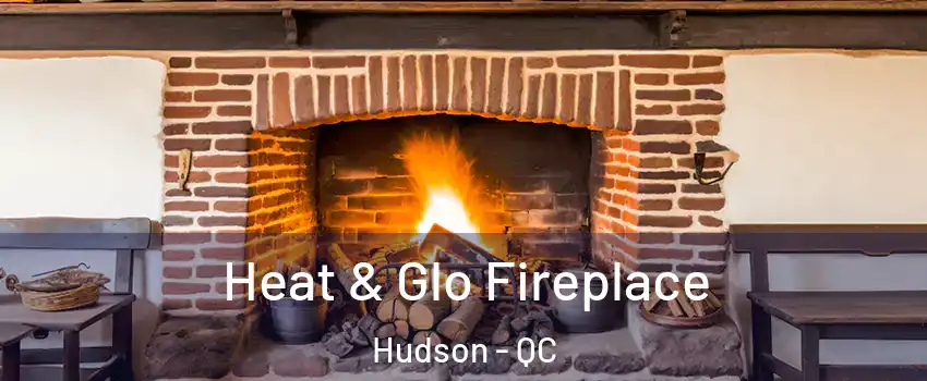  Heat & Glo Fireplace Hudson - QC