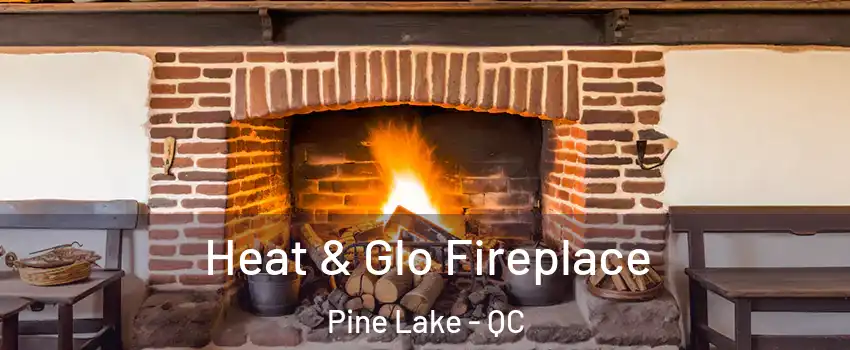  Heat & Glo Fireplace Pine Lake - QC