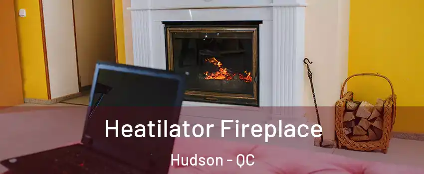  Heatilator Fireplace Hudson - QC