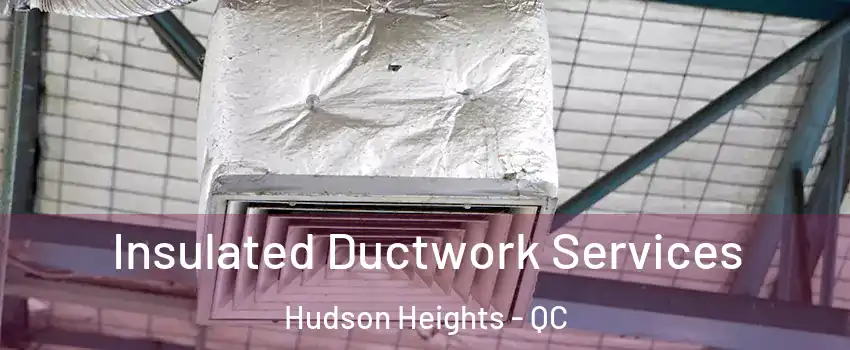  Insulated Ductwork Services Hudson Heights - QC