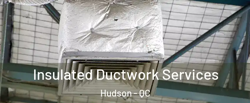  Insulated Ductwork Services Hudson - QC