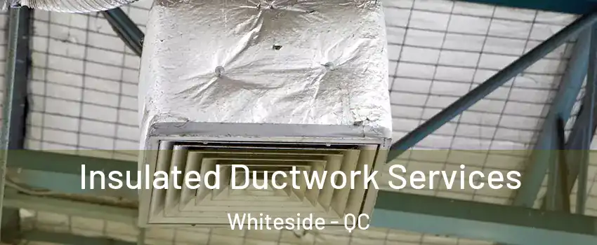  Insulated Ductwork Services Whiteside - QC