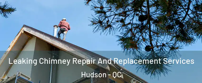  Leaking Chimney Repair And Replacement Services Hudson - QC
