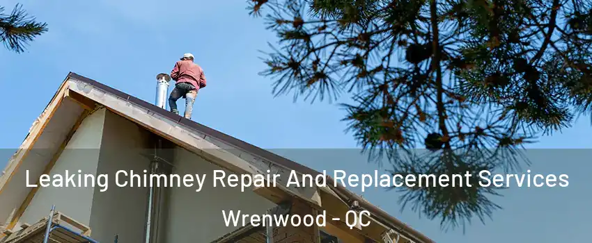  Leaking Chimney Repair And Replacement Services Wrenwood - QC