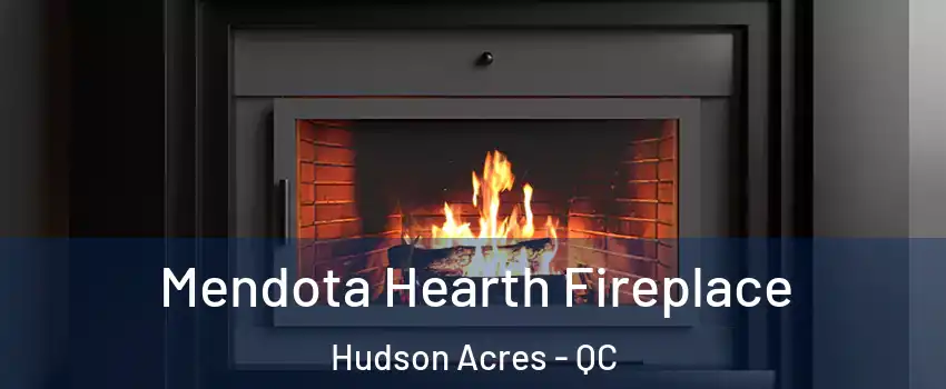  Mendota Hearth Fireplace Hudson Acres - QC