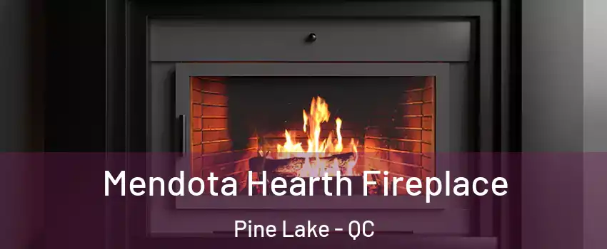  Mendota Hearth Fireplace Pine Lake - QC