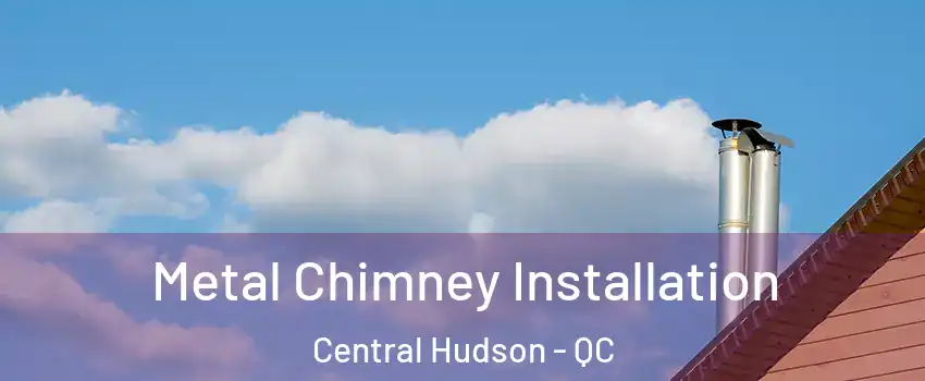  Metal Chimney Installation Central Hudson - QC