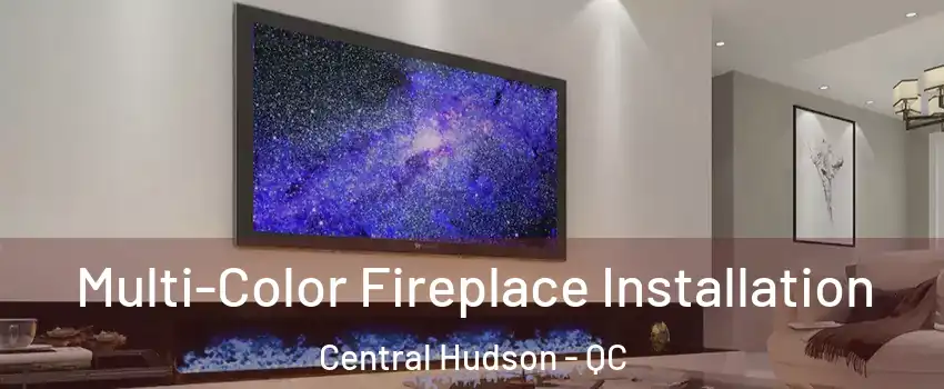  Multi-Color Fireplace Installation Central Hudson - QC