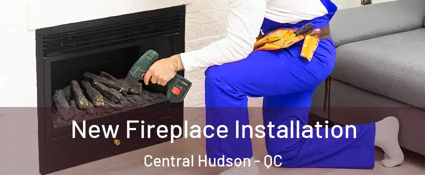  New Fireplace Installation Central Hudson - QC