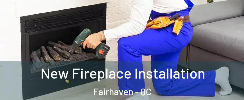  New Fireplace Installation Fairhaven - QC