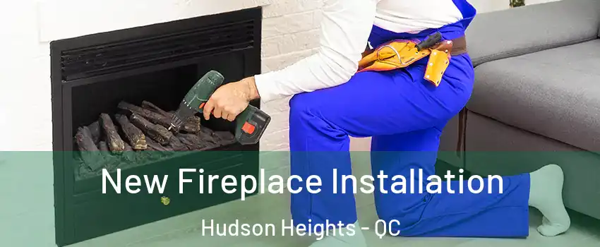  New Fireplace Installation Hudson Heights - QC