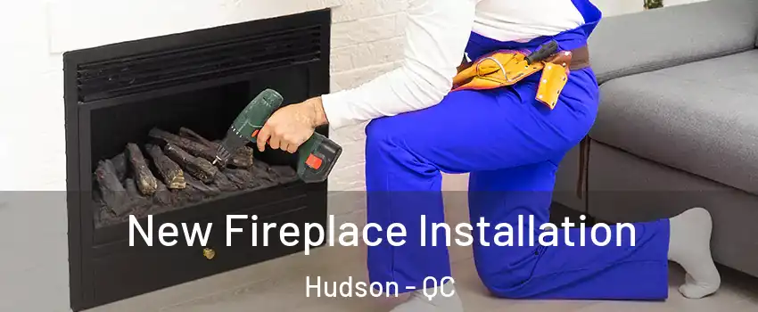  New Fireplace Installation Hudson - QC
