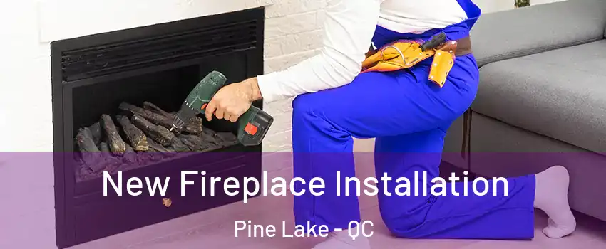  New Fireplace Installation Pine Lake - QC