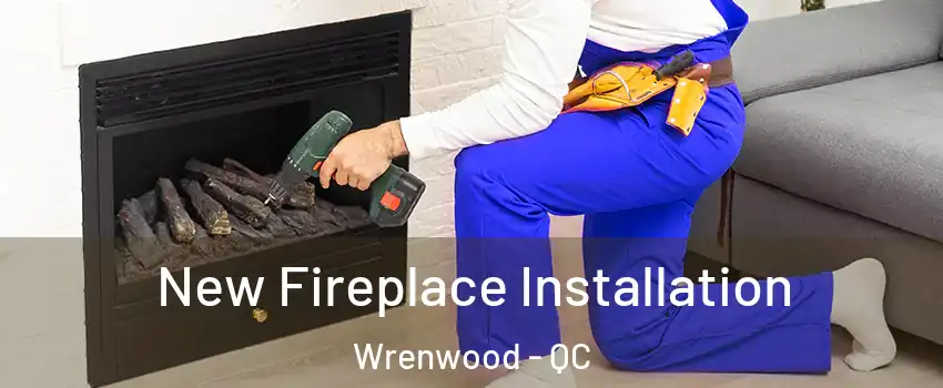  New Fireplace Installation Wrenwood - QC