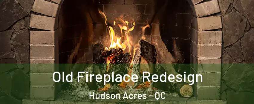  Old Fireplace Redesign Hudson Acres - QC