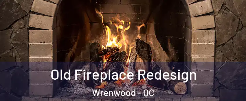  Old Fireplace Redesign Wrenwood - QC