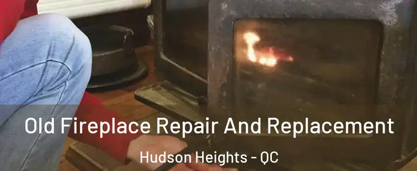  Old Fireplace Repair And Replacement Hudson Heights - QC