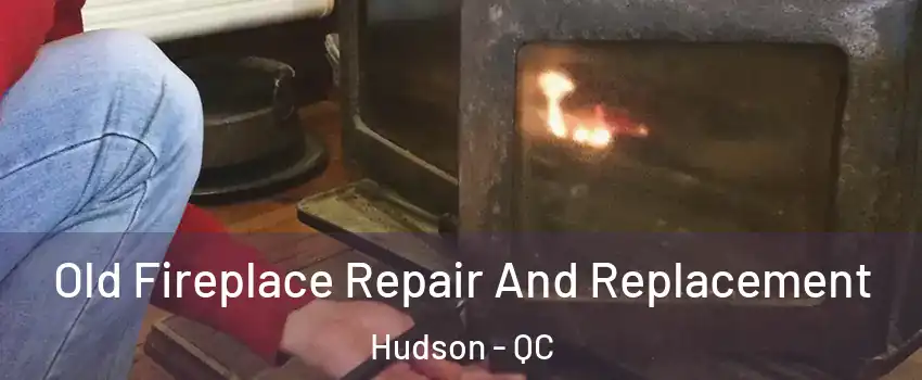  Old Fireplace Repair And Replacement Hudson - QC