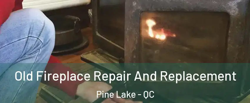  Old Fireplace Repair And Replacement Pine Lake - QC