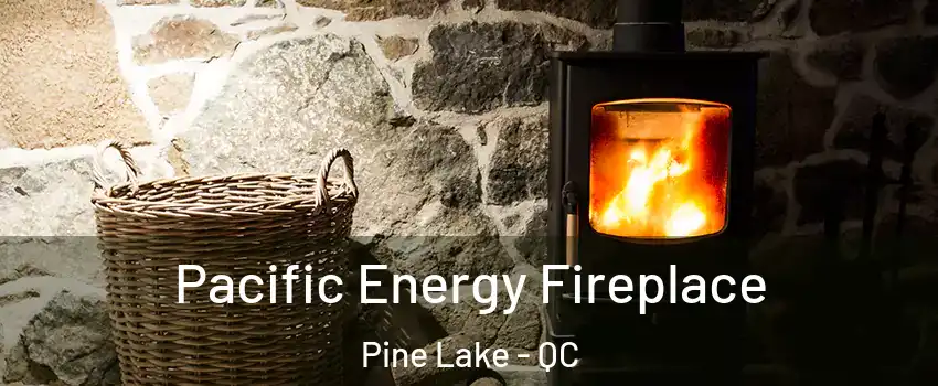  Pacific Energy Fireplace Pine Lake - QC