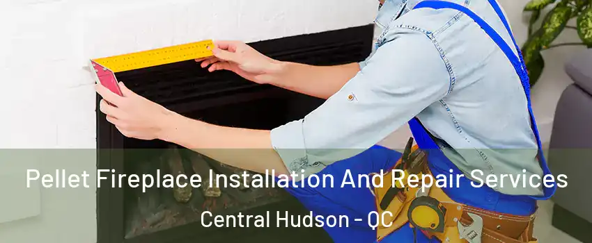  Pellet Fireplace Installation And Repair Services Central Hudson - QC