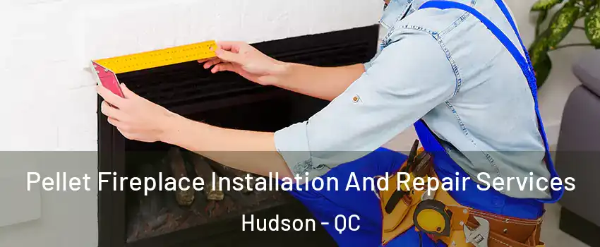  Pellet Fireplace Installation And Repair Services Hudson - QC