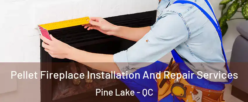  Pellet Fireplace Installation And Repair Services Pine Lake - QC