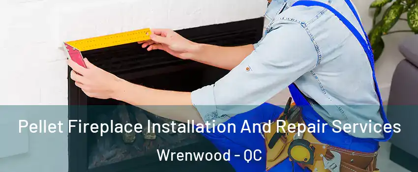  Pellet Fireplace Installation And Repair Services Wrenwood - QC