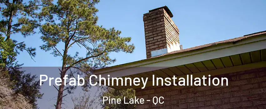  Prefab Chimney Installation Pine Lake - QC