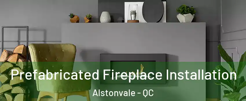  Prefabricated Fireplace Installation Alstonvale - QC