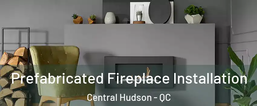  Prefabricated Fireplace Installation Central Hudson - QC