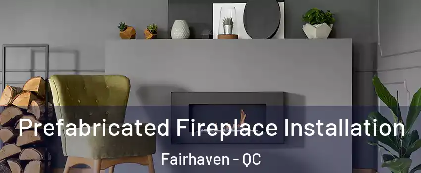  Prefabricated Fireplace Installation Fairhaven - QC