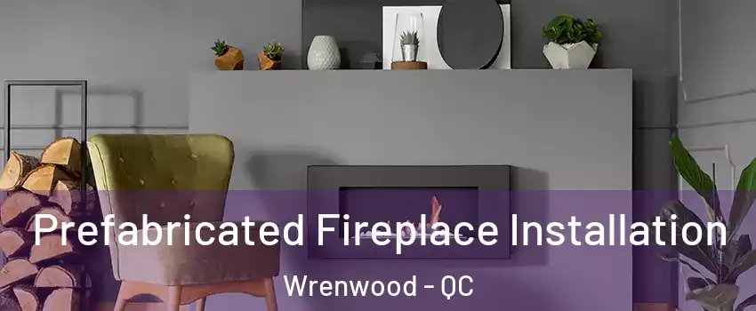  Prefabricated Fireplace Installation Wrenwood - QC