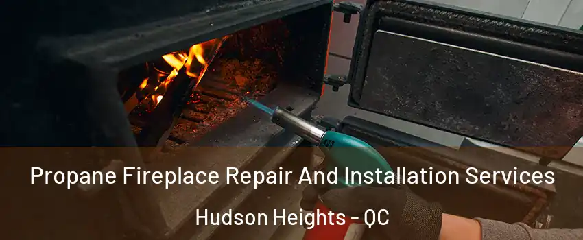  Propane Fireplace Repair And Installation Services Hudson Heights - QC