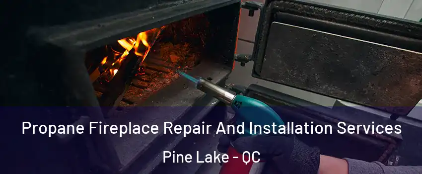  Propane Fireplace Repair And Installation Services Pine Lake - QC