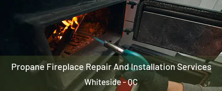  Propane Fireplace Repair And Installation Services Whiteside - QC