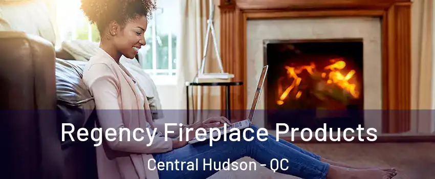  Regency Fireplace Products Central Hudson - QC