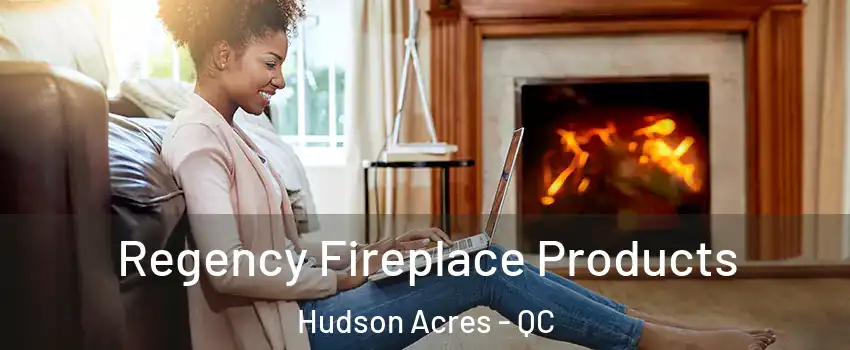  Regency Fireplace Products Hudson Acres - QC