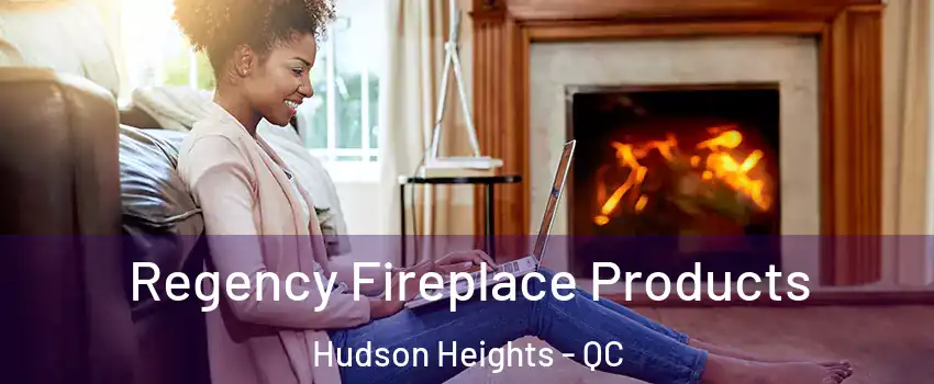  Regency Fireplace Products Hudson Heights - QC