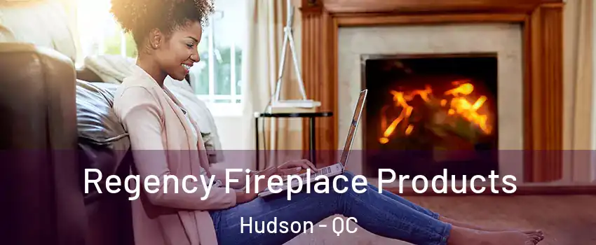  Regency Fireplace Products Hudson - QC
