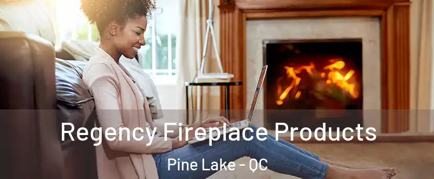  Regency Fireplace Products Pine Lake - QC
