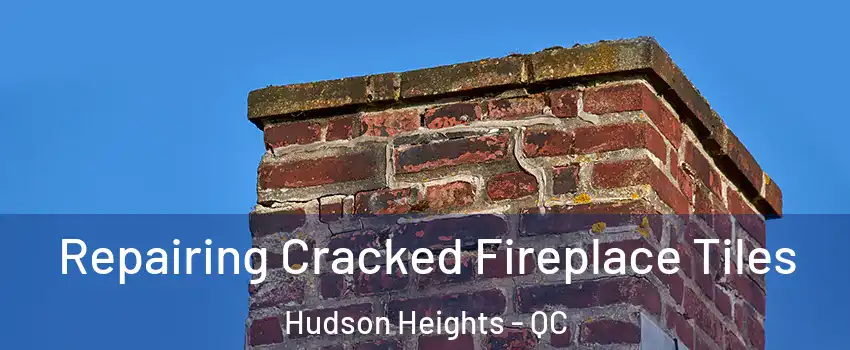  Repairing Cracked Fireplace Tiles Hudson Heights - QC
