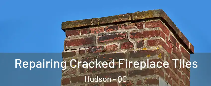 Repairing Cracked Fireplace Tiles Hudson - QC